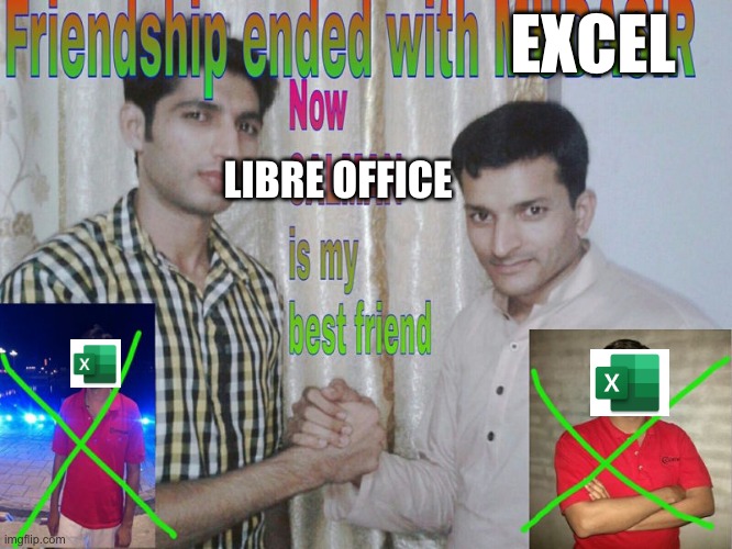 An image of the meme 'Friendship ended with' stating that the Friendship has ended with Microsoft Excel. Libre Office is now my best friend